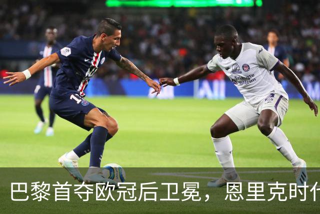 巴黎首夺欧冠后卫冕，恩里克时代揽13冠