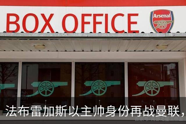 法布雷加斯以主帅身份再战曼联，复盘“披萨门事件”尘封内幕