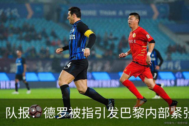 队报：德罗被指引发巴黎内部紧张，疑因与恩里克同经纪人获优待